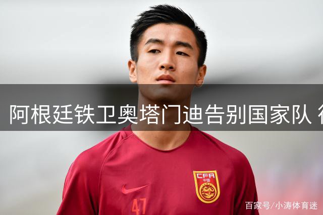 阿根廷铁卫奥塔门迪告别国家队 德容重伤恐赛季报销 米兰续约魔笛